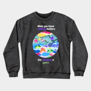 When you know nothing matters, the universe is yours Crewneck Sweatshirt